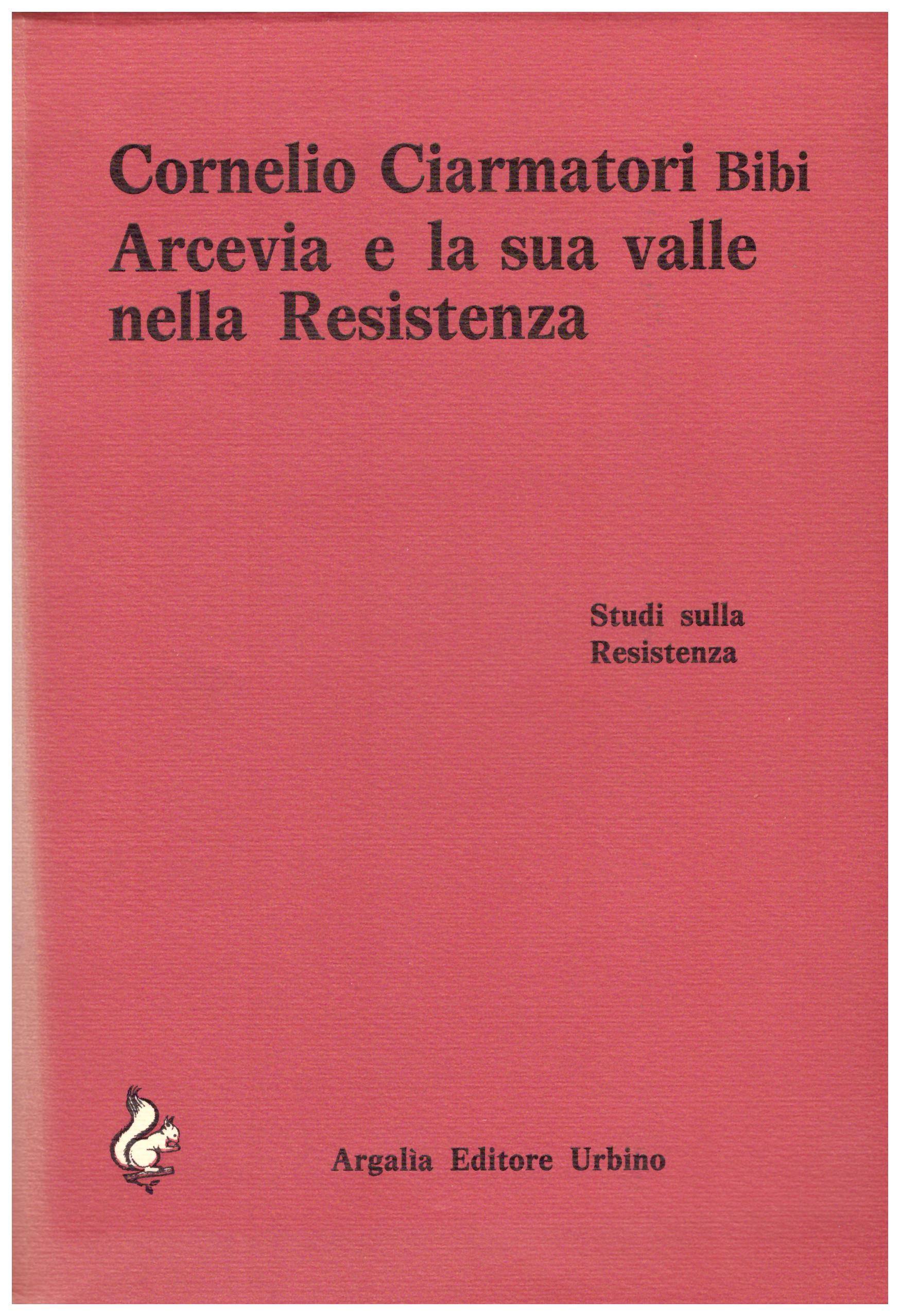 Arcevia e la sua valle nella resistenza. Cornelio Ciarmatori.